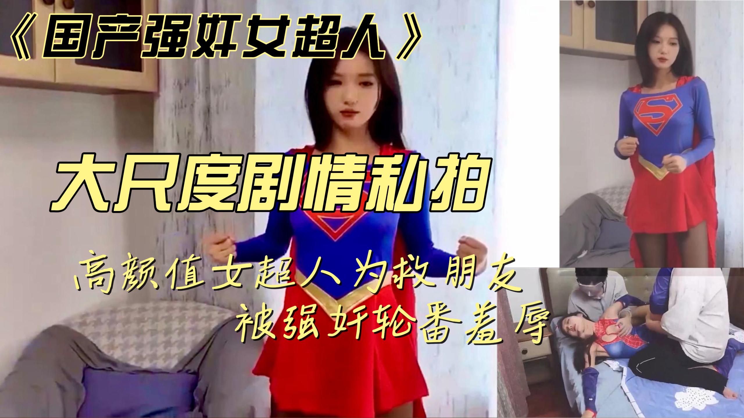 【国产强奸女超人】大尺度剧情私拍 高颜值女超人为救朋友 被歹徒强奸轮番羞辱