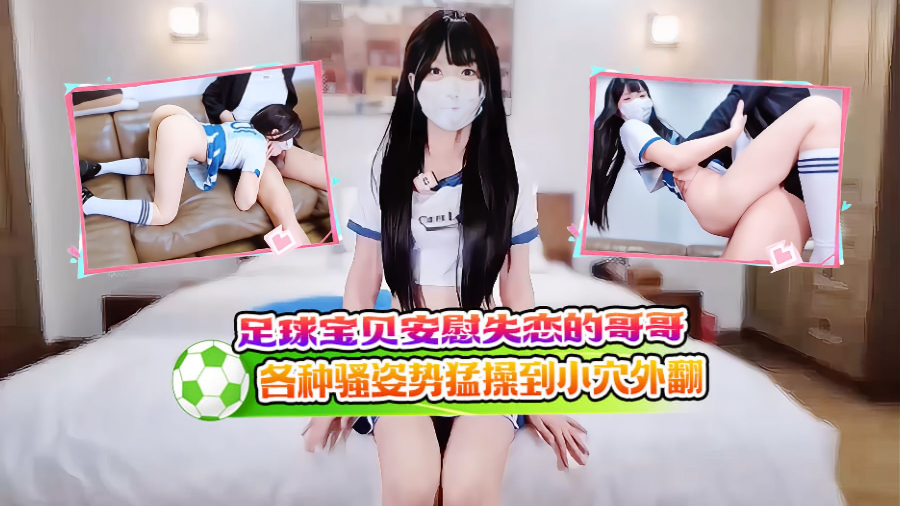 火辣穿着球衣的足球宝贝 丰满美臀被失恋哥哥 后入猛操各种骚姿势