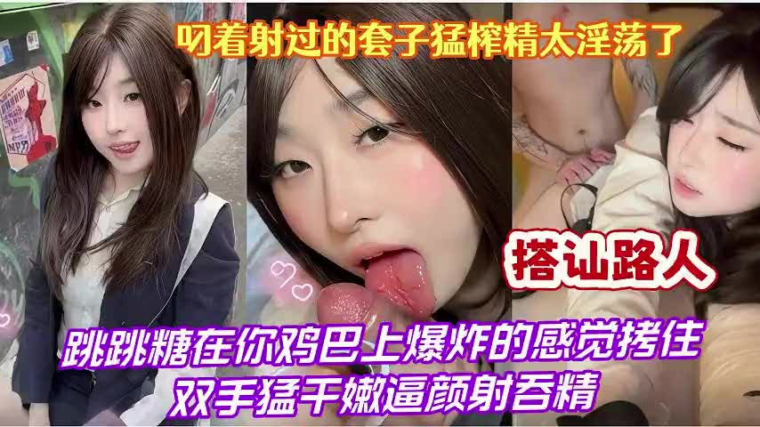 路人搭讪极品淫女叼着精液套猛榨肉棒跳跳糖爆爽绑手狂操嫩穴颜射吞精