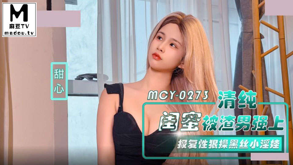 MCY-0273.甜心.清纯闺蜜被渣男强上.报复性狠操黑丝小淫娃..