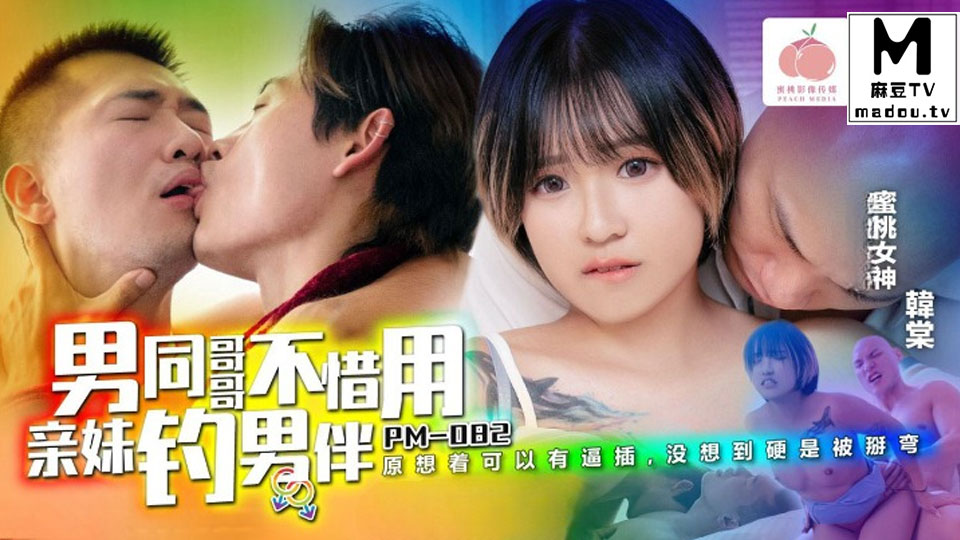 PM-082.韩棠.男同哥哥不惜用亲妹钓男伴