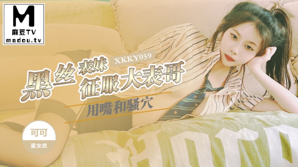 XKKY059.可可.黑丝表妹用嘴和骚穴征服大表哥