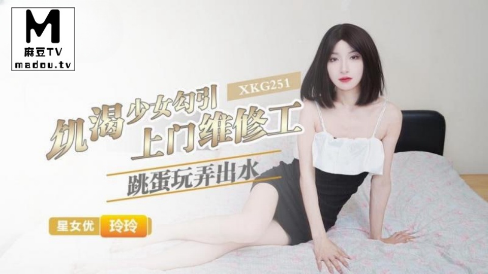 XKG251.玲玲.饥渴少女勾引上门维修工