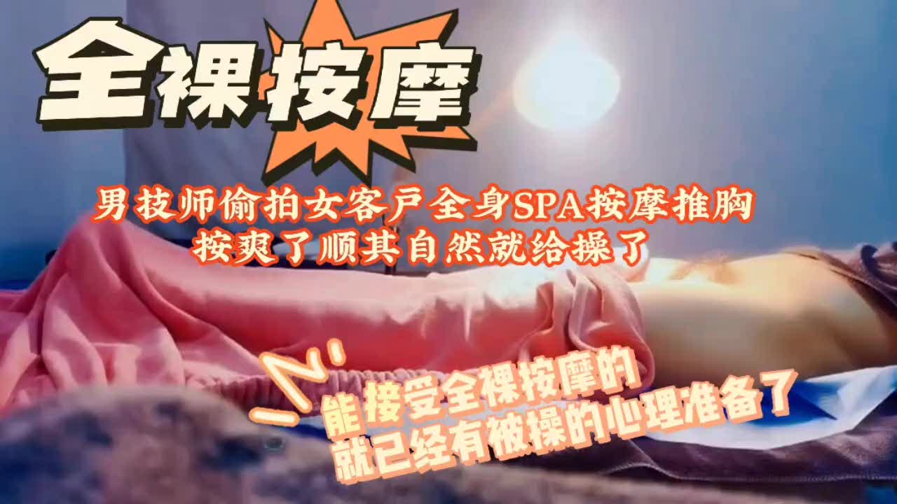 【技师你按得我下面好湿好痒，快把鸡巴插进来猛干我这个女客】按摩技师偷拍女客按摩爽到发情直接开干骚穴湿透高潮不断