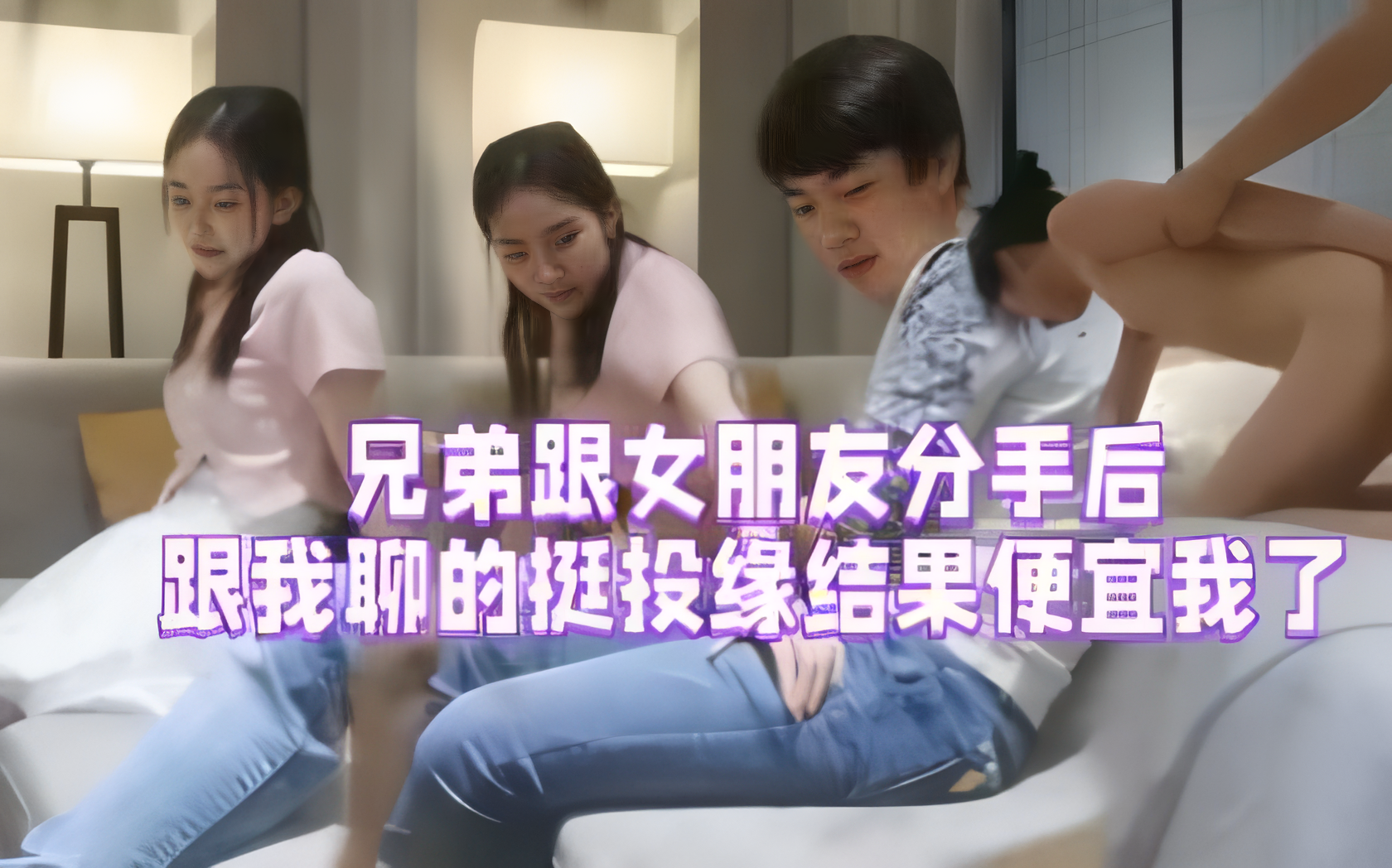 兄弟跟女朋友分手了我把他女朋友接到酒店安慰两人聊出感情后一顿猛操