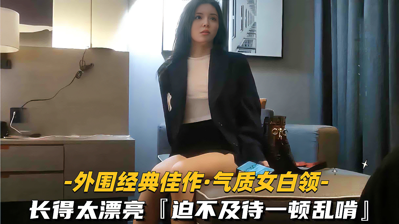 【精选探花】约炮下海高级女白领。面对美女迫不及待揽入怀里亲吻。无情抽插