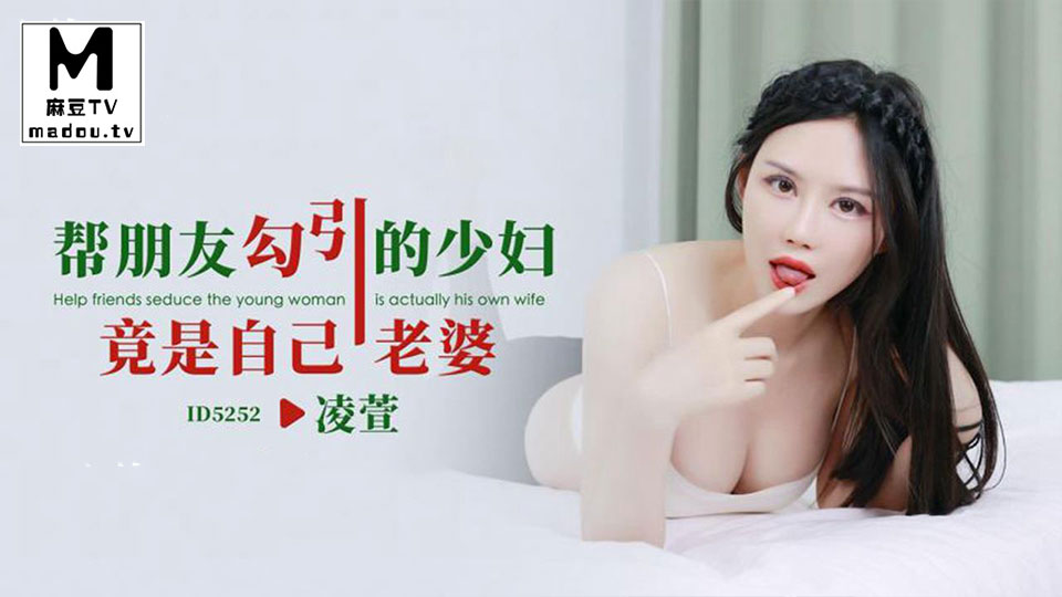 ID5252.凌萱.帮朋友勾引的少妇竟是自己老婆