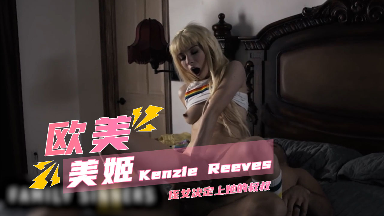 性感欧美美姬 Kenzie Reeves 侄女饥渴的决定放弃自慰上她的继叔叔