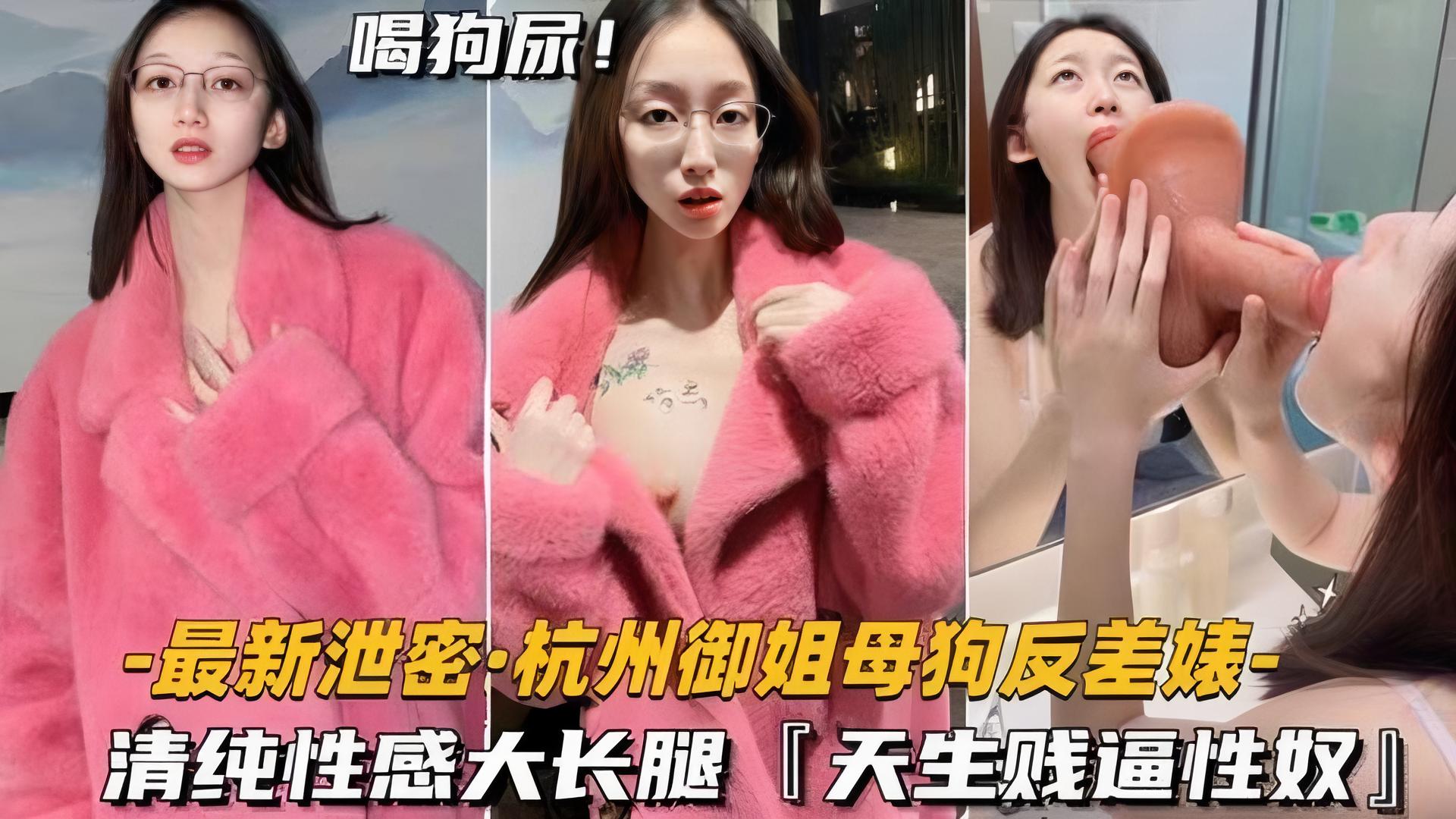 【杭州母狗反差婊】性感大长腿天生贱逼性奴喝狗尿.