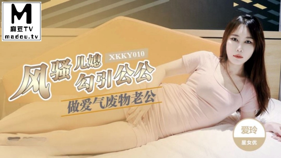 XKKY010.爱玲.风骚儿媳勾引公公做爱