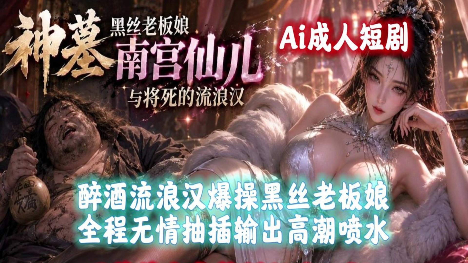 Ai成人短剧神慕 南宫仙儿 醉酒流浪汉爆操黑丝老板娘全程无情抽插输出高潮喷水首发完整版