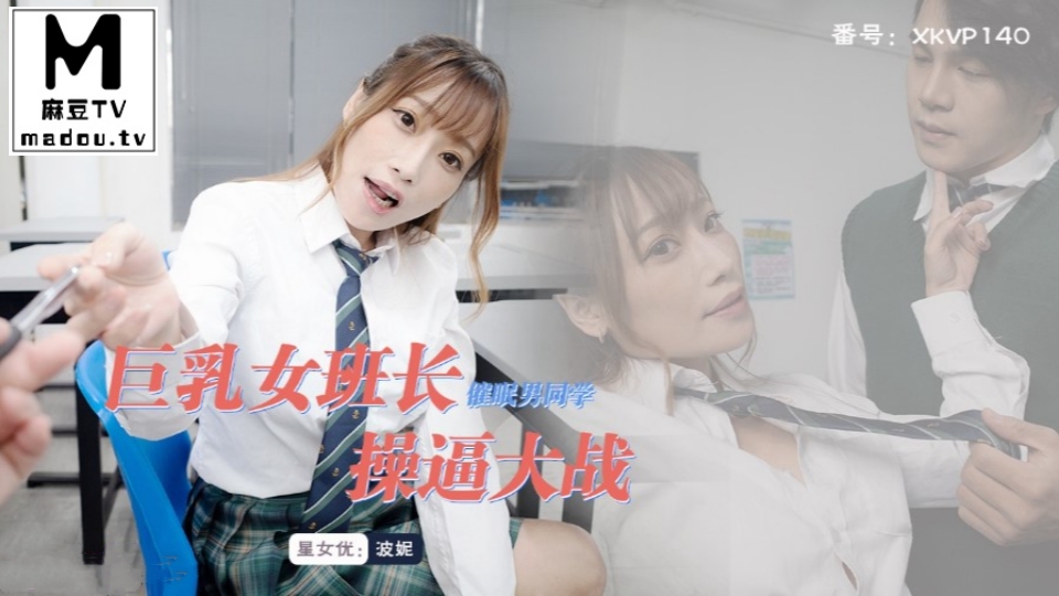 XKVP140.波妮.巨乳女班长催眠男同学操逼大战