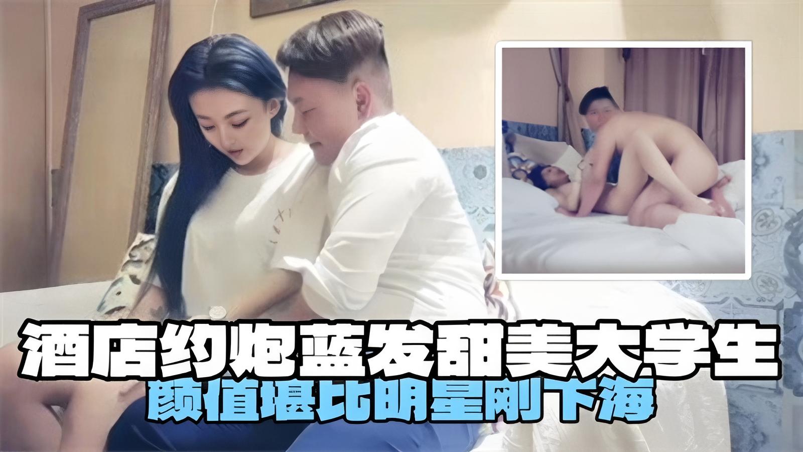 酒店约炮蓝发甜美大学生颜值堪比明星刚下海