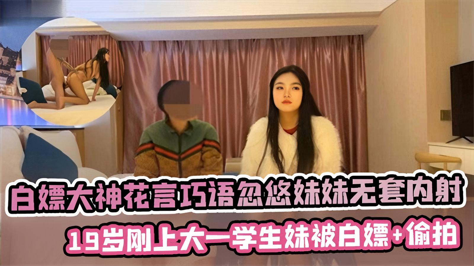 【教科书探花】花言巧语忽悠大学新生妹妹无套内射19岁就被白嫖+偷拍火遍全网