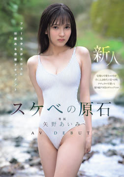 スケベの原石 AV DEBUT フツーな少女がエロスに目醒める背徳ドキュメント 矢野あいみ2026-08-27-30