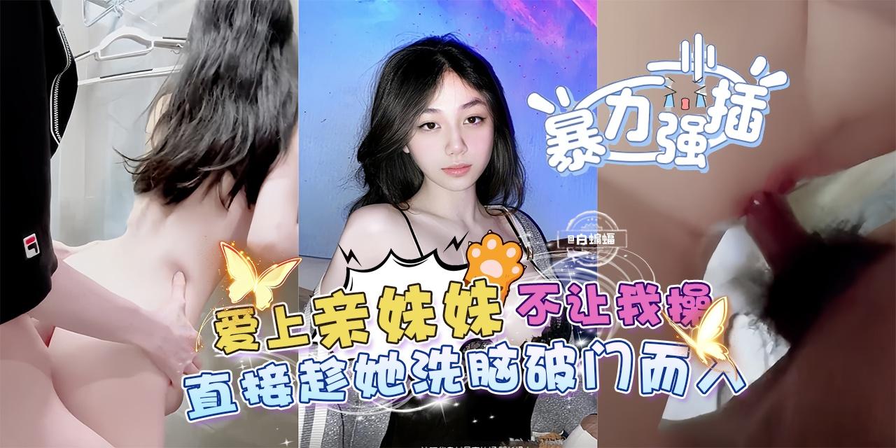 【亲妹洗澡破门强插，湿身被按在墙上后入干到腿软】亲妹澡破门强插湿身墙后入腿软