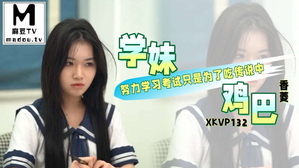 XKVP132.香菱.学妹努力学习考试只是为了吃传说中鸡巴